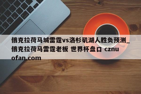 俄克拉荷马城雷霆vs洛杉矶湖人胜负预测_俄克拉荷马雷霆老板 世界杯盘口 cznuofan.com