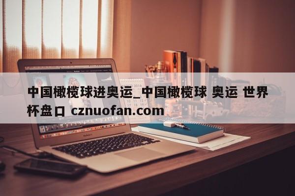 中国橄榄球进奥运_中国橄榄球 奥运 世界杯盘口 cznuofan.com