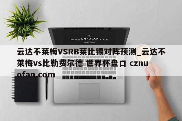 云达不莱梅VSRB莱比锡对阵预测_云达不莱梅vs比勒费尔德 世界杯盘口 cznuofan.com