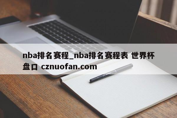nba排名赛程_nba排名赛程表 世界杯盘口 cznuofan.com