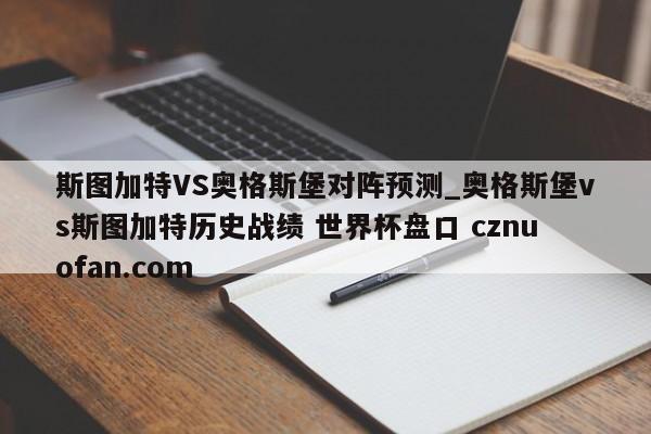 斯图加特VS奥格斯堡对阵预测_奥格斯堡vs斯图加特历史战绩 世界杯盘口 cznuofan.com